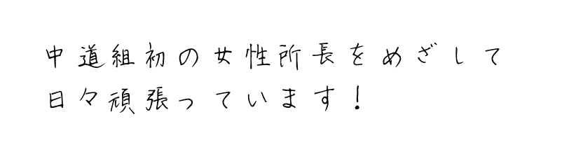中道組初の女性所長をめざして日々頑張っています！