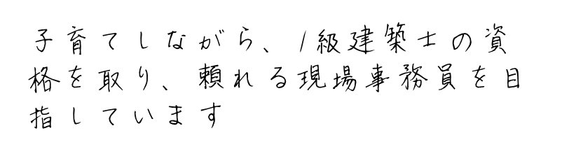 子育てと両立しながら、現場事務としてがんばっています。